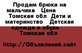 Продам брюки на мальчика › Цена ­ 150 - Томская обл. Дети и материнство » Детская одежда и обувь   . Томская обл.